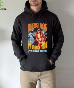 Hang dog IV and the strange band hoodie, sweater, longsleeve, shirt v-neck, t-shirt