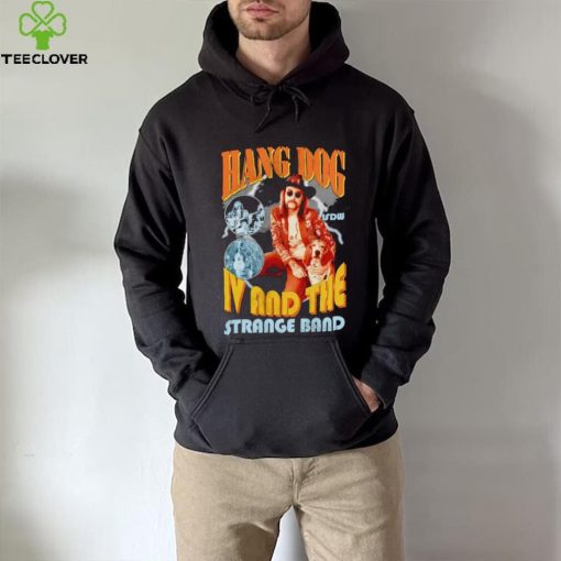 Hang dog IV and the strange band hoodie, sweater, longsleeve, shirt v-neck, t-shirt