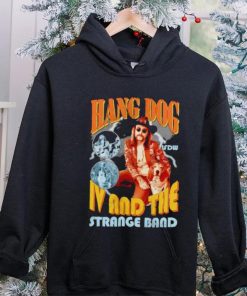 Hang dog IV and the strange band hoodie, sweater, longsleeve, shirt v-neck, t-shirt