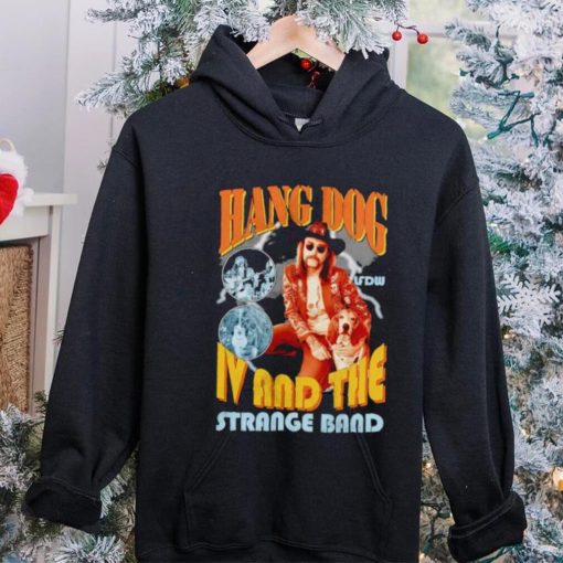 Hang dog IV and the strange band hoodie, sweater, longsleeve, shirt v-neck, t-shirt