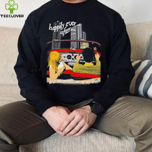 Happily Ever After Love Memories We Never Live hoodie, sweater, longsleeve, shirt v-neck, t-shirt