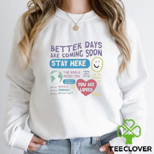 Happiness Project Better Days Are Coming Soon Stay Here Shirt