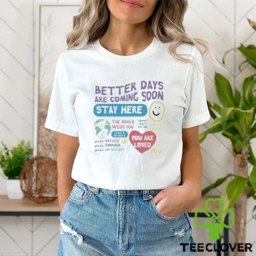 Happiness Project Better Days Are Coming Soon Stay Here Shirt