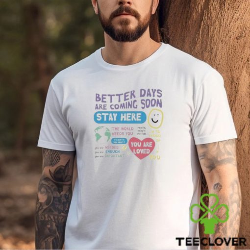 Happiness Project Better Days Are Coming Soon Stay Here Shirt