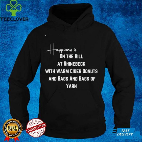 Happiness is on the hill at Rhinebeck with warm cider donuts and bags and bags of yarn nice hoodie, sweater, longsleeve, shirt v-neck, t-shirt