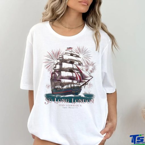 Happy 4th Of July So Long London Had A Good Run Shirt