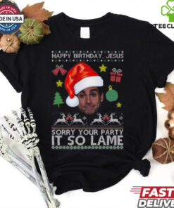 Happy Birthday Jesus Sorry Your Party It So Lame Michael Scott Coworker Ugly Christmas Shirt