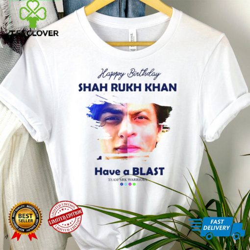 Happy Birthday Shah Rukh khan Have A Blast Team SRK Warriors T hoodie, sweater, longsleeve, shirt v-neck, t-shirt