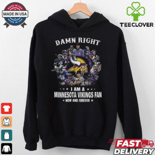 Happy Damn Right I Am A Minnesota Vikings Fan Now And Forever Shirt