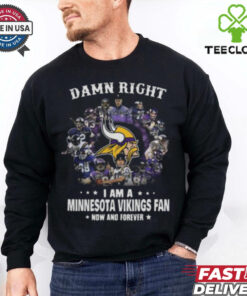 Happy Damn Right I Am A Minnesota Vikings Fan Now And Forever Shirt