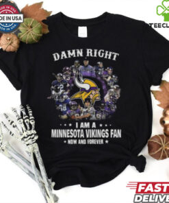 Happy Damn Right I Am A Minnesota Vikings Fan Now And Forever Shirt