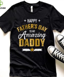 Happy Father’s Day to my amazing Daddy T shirt 1 Happy Father’s Day to my amazing Daddy T shirt
