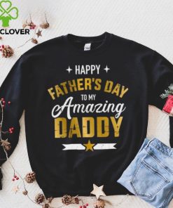 Happy Father’s Day to my amazing Daddy T shirt 4 Happy Father’s Day to my amazing Daddy T shirt
