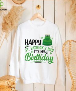 Happy Saint Patrick’s Day It’s My Birthday hoodie, sweater, longsleeve, shirt v-neck, t-shirt