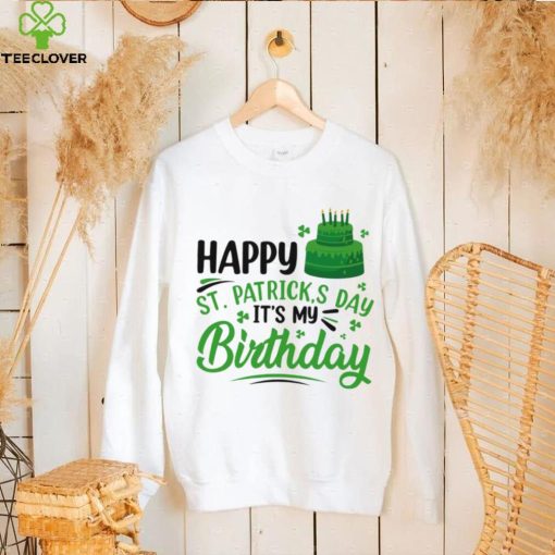 Happy Saint Patrick’s Day It’s My Birthday hoodie, sweater, longsleeve, shirt v-neck, t-shirt