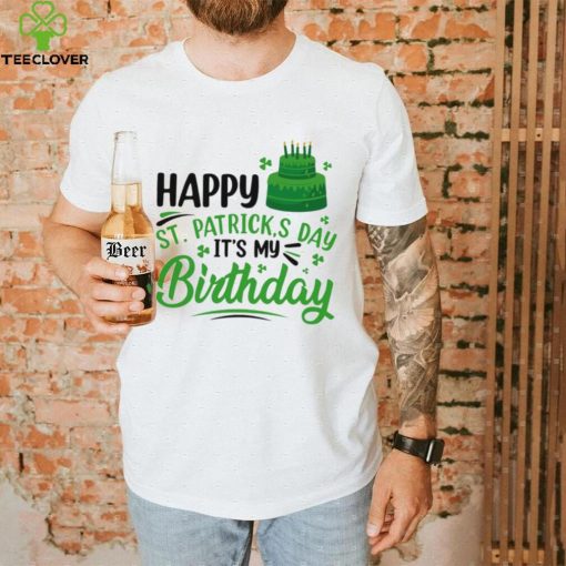 Happy Saint Patrick’s Day It’s My Birthday hoodie, sweater, longsleeve, shirt v-neck, t-shirt