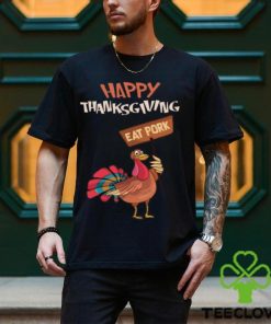 Happy Thanksgiving Eat Pork T Shirt