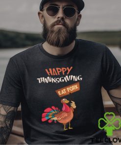 Happy Thanksgiving Eat Pork T Shirt