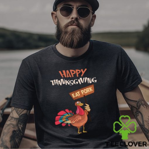 Happy Thanksgiving Eat Pork T Shirt