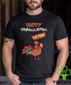 Happy Thanksgiving Eat Pork T Shirt