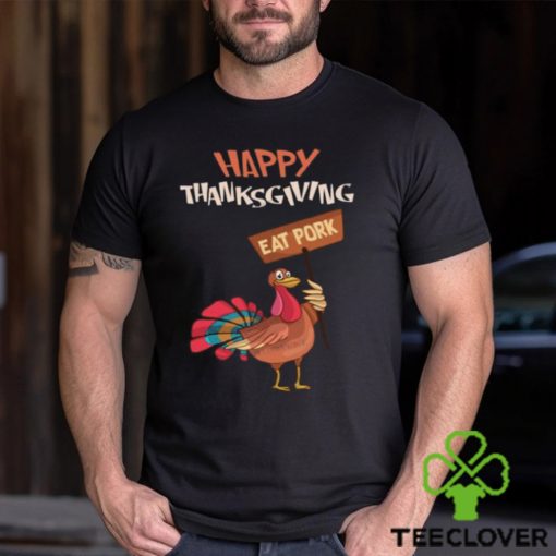 Happy Thanksgiving Eat Pork T Shirt