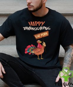 Happy Thanksgiving Eat Pork T Shirt