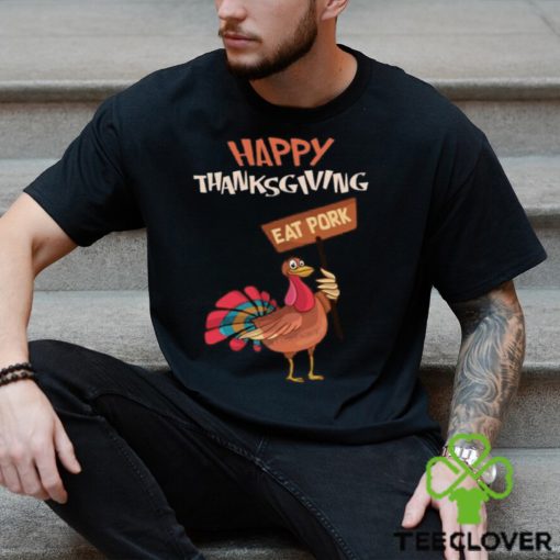 Happy Thanksgiving Eat Pork T Shirt