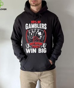Hard Shirts 99% Of Gamblers Quit Before They Win Big Shirt
