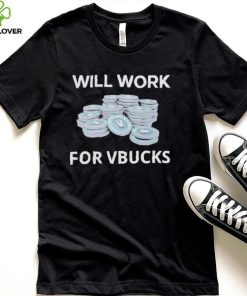 Hard Shirts Will Work For Vbucks shirt