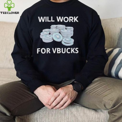 Hard Shirts Will Work For Vbucks hoodie, sweater, longsleeve, shirt v-neck, t-shirt