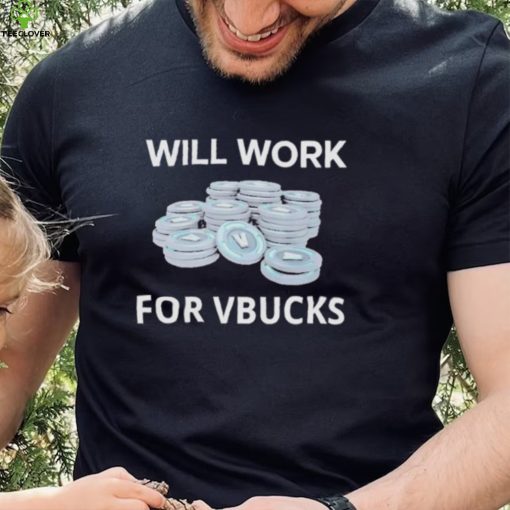 Hard Shirts Will Work For Vbucks hoodie, sweater, longsleeve, shirt v-neck, t-shirt