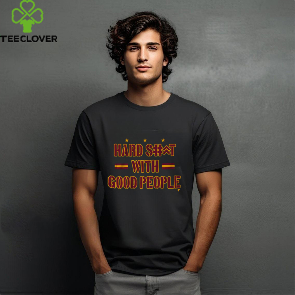 Hard Shit With Good People Shirt Hard Shit With Good People Shirt