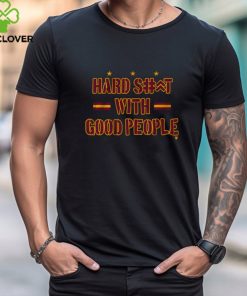 Hard Shit With Good People Shirt