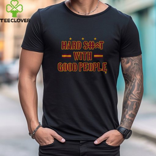Hard Shit With Good People Shirt