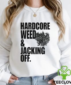 Hardcore Weed And Jacking Off shirt