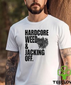 Hardcore Weed And Jacking Off shirt 2 Hardcore Weed And Jacking Off shirt