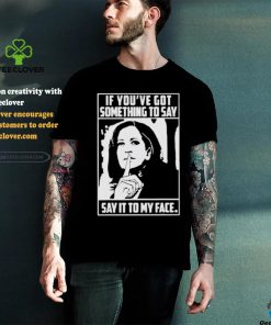 Harris To Trump If You’ve Got Something To Say Say It To My Face shirt 3 Harris To Trump If You’ve Got Something To Say Say It To My Face shirt