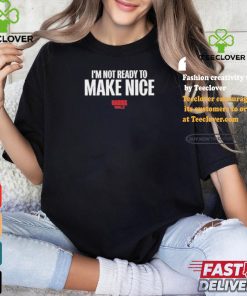 Harris Walz 2024 I’m Not Ready To Make Nice T shirt