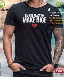 Harris Walz 2024 I’m Not Ready To Make Nice T shirt 2 Harris Walz 2024 I’m Not Ready To Make Nice T shirt