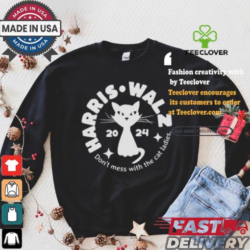 Harris Walz Cat Lady Don’t Mess With The Cat Ladies Election 2024 Political Democrat Voting T shirt