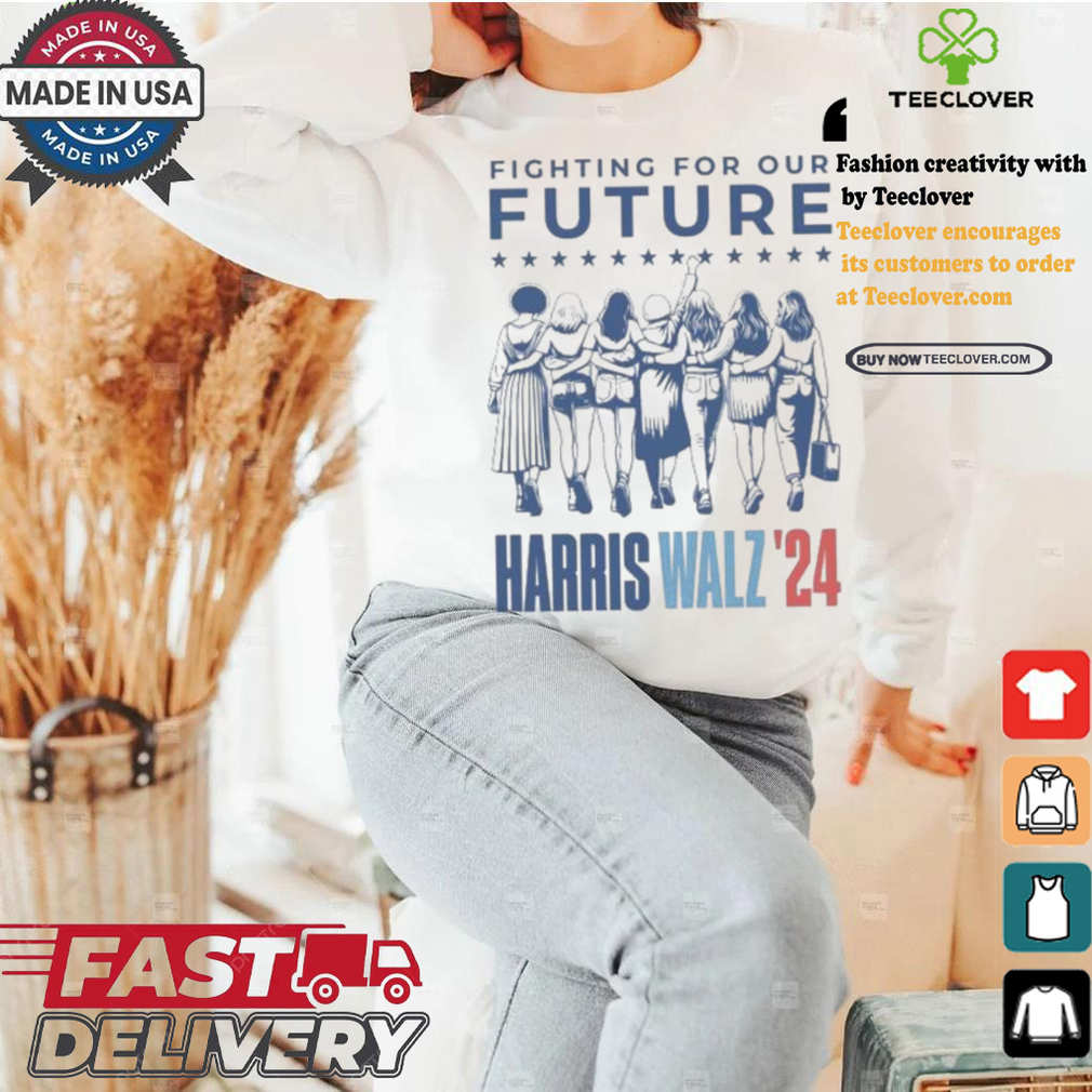 Harris Walz Fighting For Our Future Madam President Election America Womens T shirt Harris Walz Fighting For Our Future Madam President Election America Womens T shirt