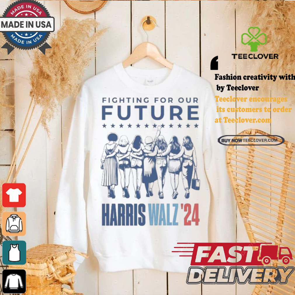 Harris Walz Fighting For Our Future Madam President Election America Womens T shirt Harris Walz Fighting For Our Future Madam President Election America Womens T shirt
