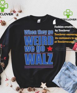Harris Walz When They Go Weird We Go Walz T Shirt