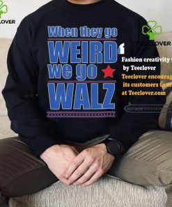 Harris Walz When They Go Weird We Go Walz T Shirt