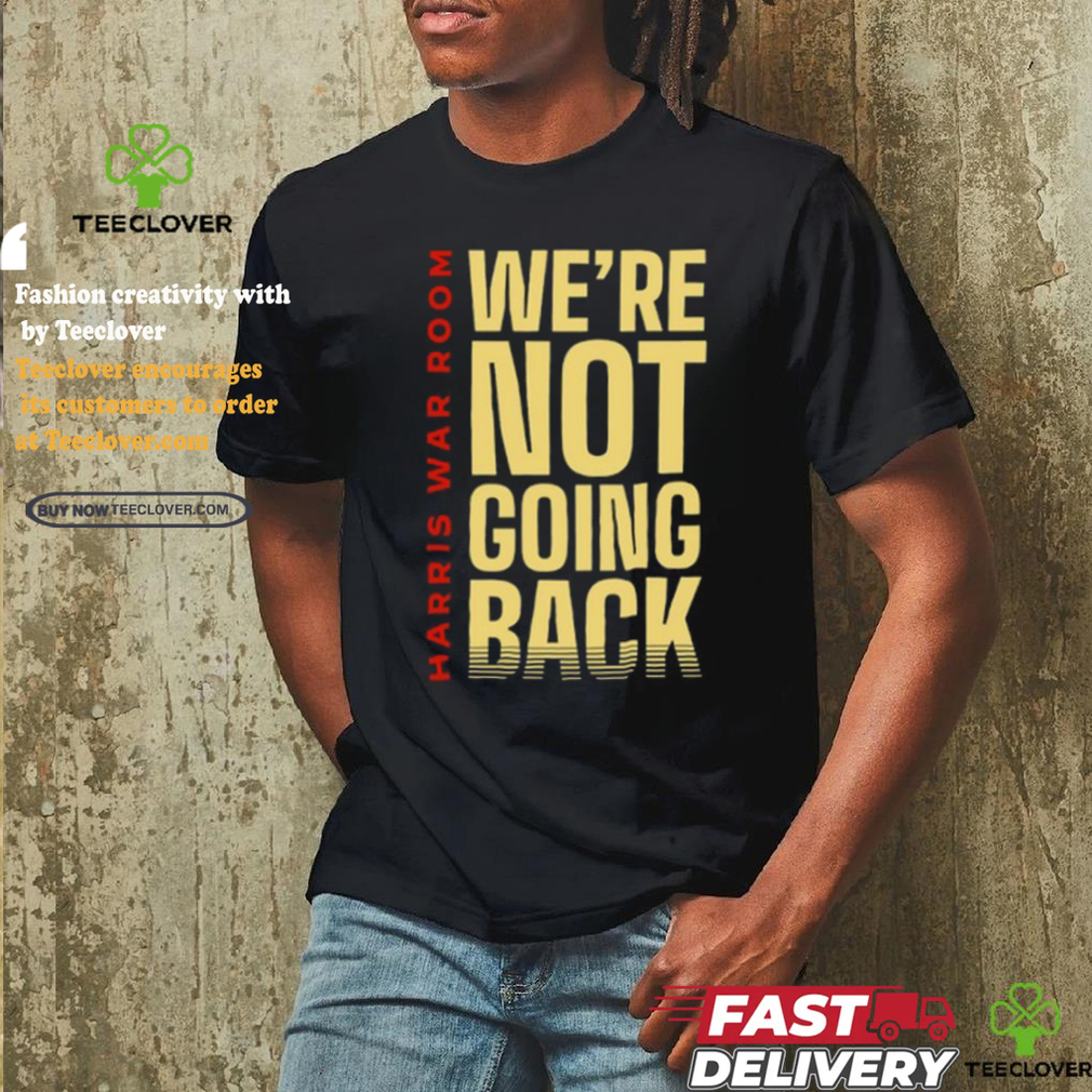 Harris War Room We're Not Going Back Shirt Harris War Room We're Not Going Back Shirt