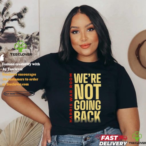 Harris War Room We’re Not Going Back Shirt