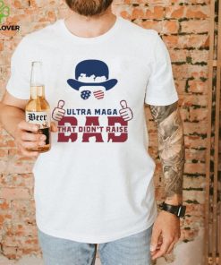 Hat Just An Ultra Maga Dad That Didn’t Raise Liberals Shirt