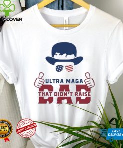 Hat Just An Ultra Maga Dad That Didn’t Raise Liberals Shirt