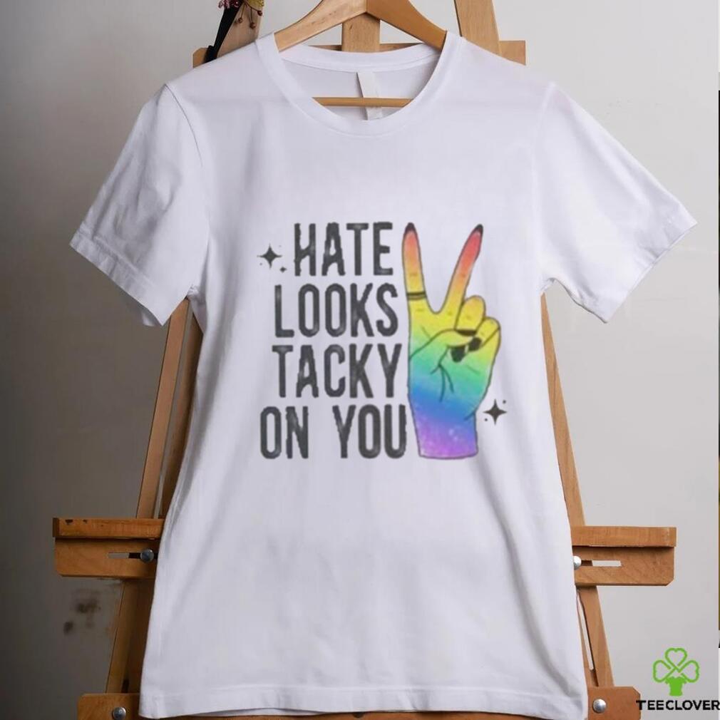 Hate Looks Tacky On You Shirt Hate Looks Tacky On You Shirt