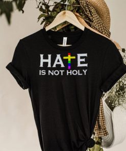 Hate is not holy hoodie, sweater, longsleeve, shirt v-neck, t-shirt